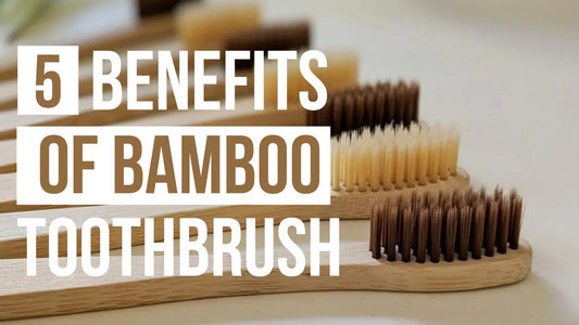 5 BENEFITS OF BAMBOO TOOTHBRUSH